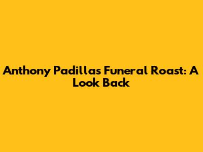 Anthony Padilla's Funeral Roast: A Look Back