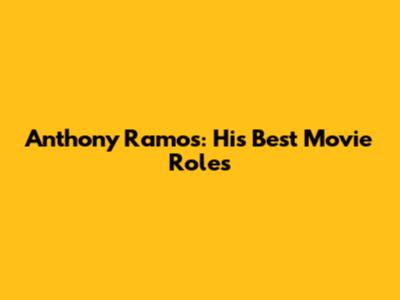 Anthony Ramos: His Best Movie Roles