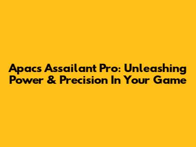 Apacs Assailant Pro: Unleashing Power & Precision In Your Game