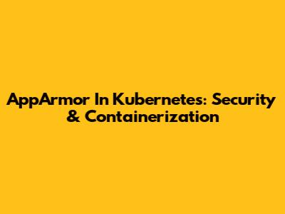 AppArmor In Kubernetes: Security & Containerization