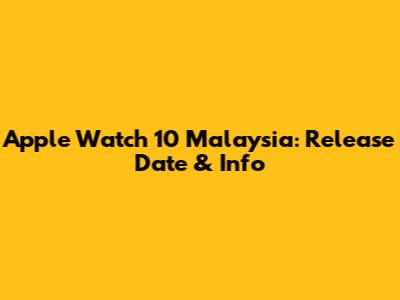 Apple Watch 10 Malaysia: Release Date & Info