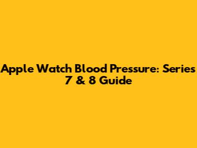 Apple Watch Blood Pressure: Series 7 & 8 Guide