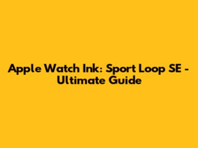 Apple Watch Ink: Sport Loop SE - Ultimate Guide