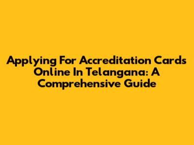 Applying For Accreditation Cards Online In Telangana: A Comprehensive Guide