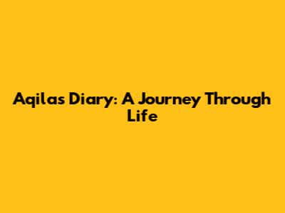 Aqila's Diary: A Journey Through Life