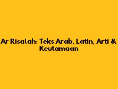 Ar Risalah: Teks Arab, Latin, Arti & Keutamaan