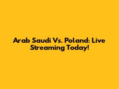 Arab Saudi Vs. Poland: Live Streaming Today!