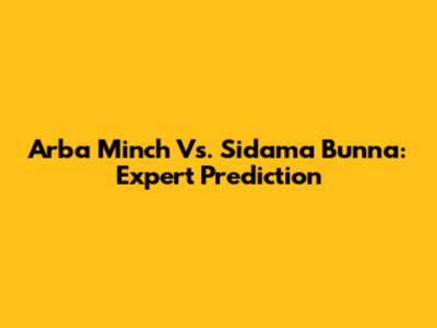 Arba Minch Vs. Sidama Bunna: Expert Prediction