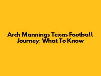 Arch Manning's Texas Football Journey: What To Know