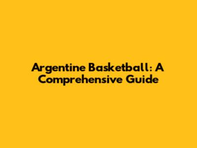 Argentine Basketball: A Comprehensive Guide