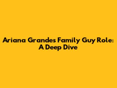 Ariana Grande's Family Guy Role: A Deep Dive