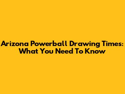 Arizona Powerball Drawing Times: What You Need To Know
