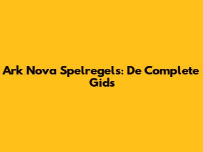 Ark Nova Spelregels: De Complete Gids
