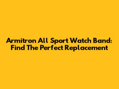Armitron All Sport Watch Band: Find The Perfect Replacement