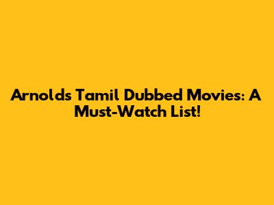 Arnold's Tamil Dubbed Movies: A Must-Watch List!