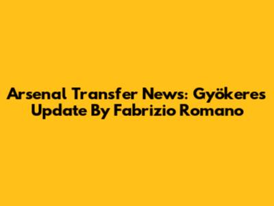 Arsenal Transfer News: Gyökeres Update By Fabrizio Romano