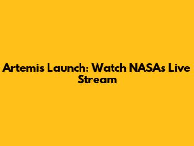 Artemis Launch: Watch NASA's Live Stream