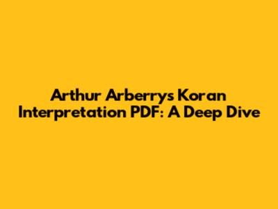 Arthur Arberry's Koran Interpretation PDF: A Deep Dive