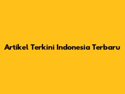 Artikel Terkini Indonesia Terbaru