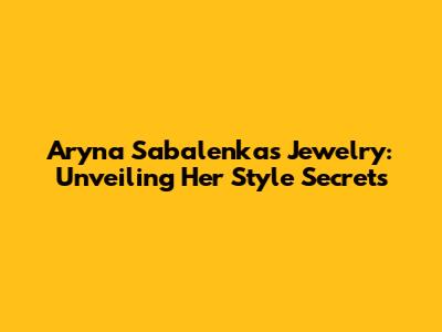 Aryna Sabalenka's Jewelry: Unveiling Her Style Secrets