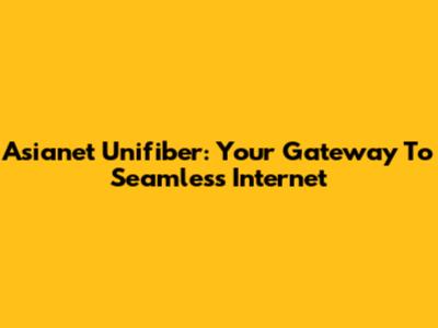 Asianet Unifiber: Your Gateway To Seamless Internet