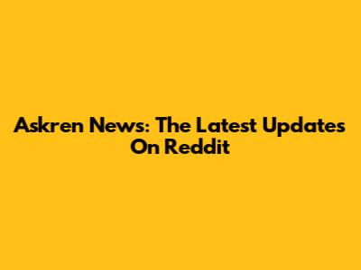Askren News: The Latest Updates On Reddit