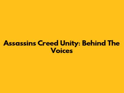 Assassin's Creed Unity: Behind The Voices
