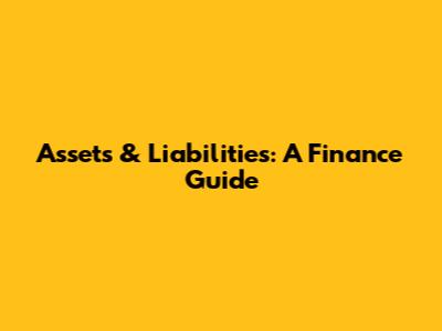 Assets & Liabilities: A Finance Guide