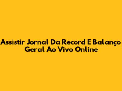 Assistir Jornal Da Record E Balanço Geral Ao Vivo Online