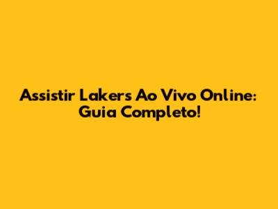 Assistir Lakers Ao Vivo Online: Guia Completo!