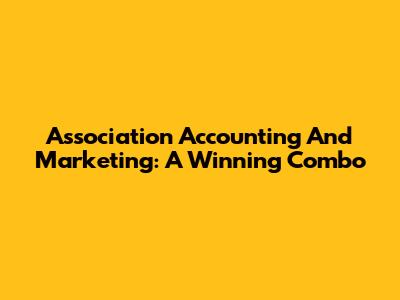 Association Accounting And Marketing: A Winning Combo