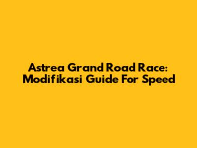 Astrea Grand Road Race: Modifikasi Guide For Speed