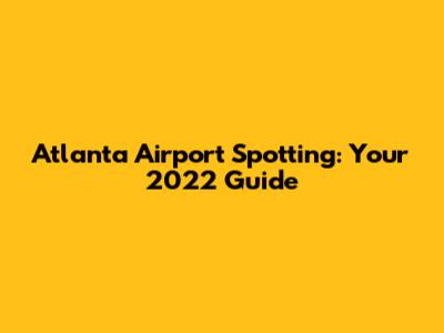 Atlanta Airport Spotting: Your 2022 Guide