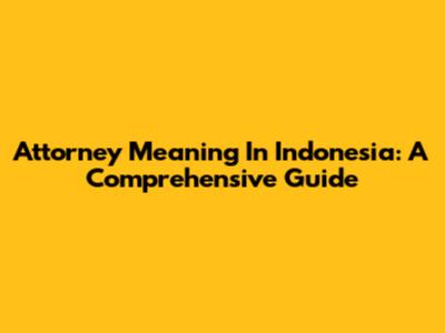 Attorney Meaning In Indonesia: A Comprehensive Guide