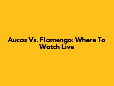 Aucas Vs. Flamengo: Where To Watch Live