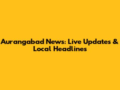 Aurangabad News: Live Updates & Local Headlines