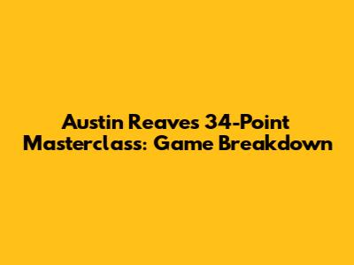 Austin Reaves' 34-Point Masterclass: Game Breakdown