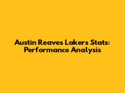 Austin Reaves Lakers Stats: Performance Analysis