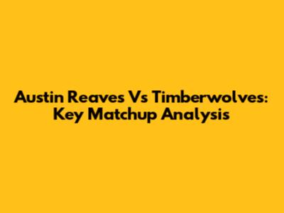 Austin Reaves Vs Timberwolves: Key Matchup Analysis