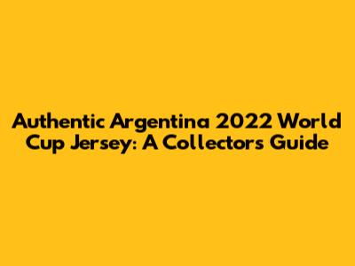 Authentic Argentina 2022 World Cup Jersey: A Collector's Guide