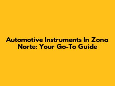 Automotive Instruments In Zona Norte: Your Go-To Guide