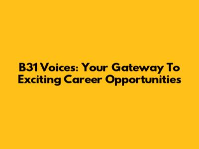 B31 Voices: Your Gateway To Exciting Career Opportunities