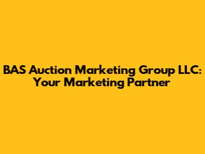 BAS Auction Marketing Group LLC: Your Marketing Partner