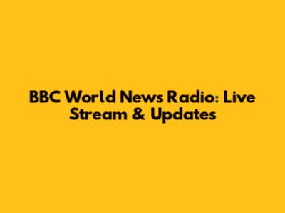 BBC World News Radio: Live Stream & Updates