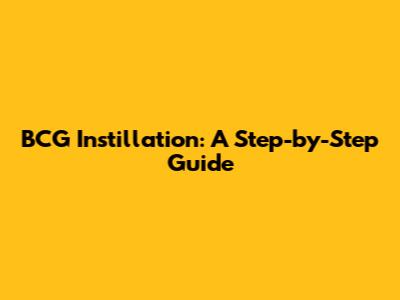 BCG Instillation: A Step-by-Step Guide