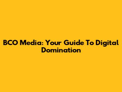 BCO Media: Your Guide To Digital Domination