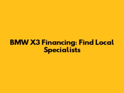 BMW X3 Financing: Find Local Specialists