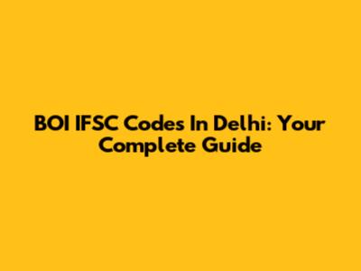BOI IFSC Codes In Delhi: Your Complete Guide