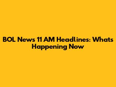 BOL News 11 AM Headlines: What's Happening Now