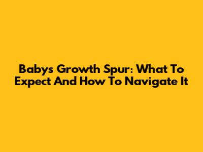 Baby's Growth Spur: What To Expect And How To Navigate It
